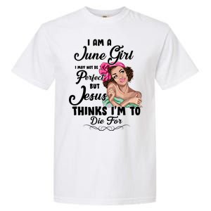 Perfect June Girl Jesus Thinks I'm To Die For Garment-Dyed Heavyweight T-Shirt