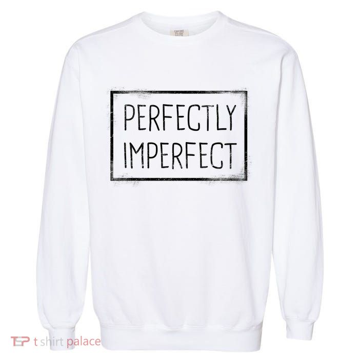 Perfectly Imperfect Funny Statement  Garment-Dyed Sweatshirt