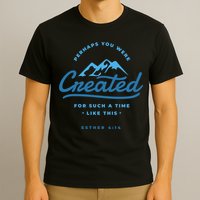 Perhaps You Were Created Bible Verse T-Shirt