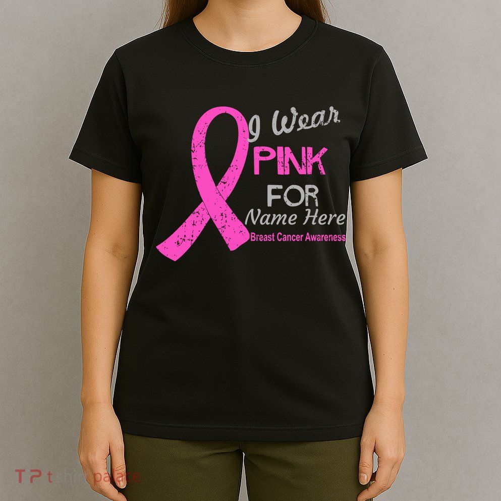 Personalize I Wear Pink For My Custom Breast Cancer T-Shirt