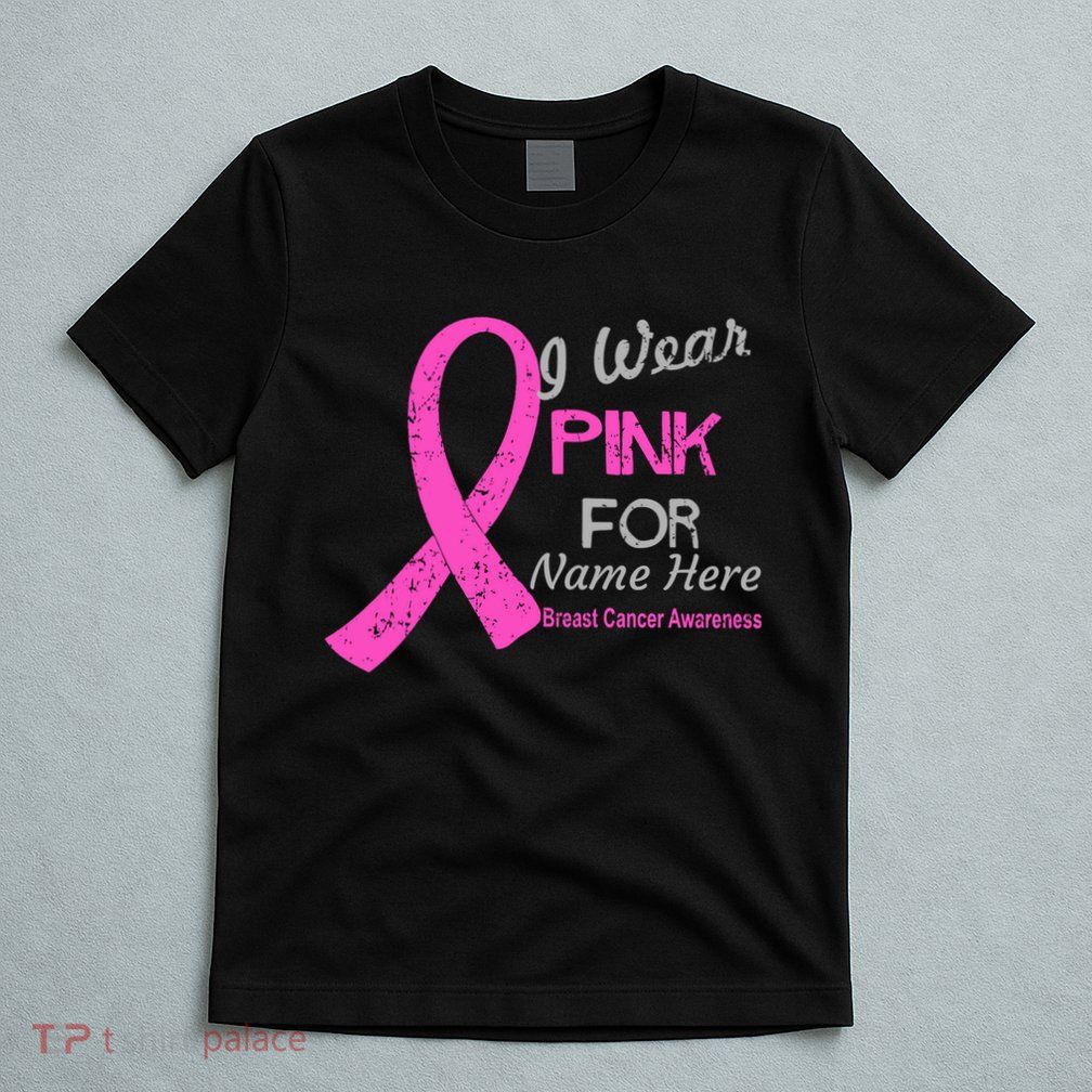 Personalize I Wear Pink For My Custom Breast Cancer T-Shirt