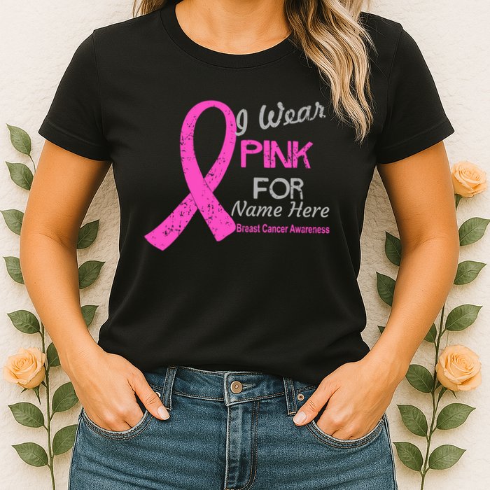 Personalize I Wear Pink For My Custom Breast Cancer Womens T-Shirt