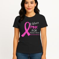 Personalize I Wear Pink For My Custom Breast Cancer Womens T-Shirt