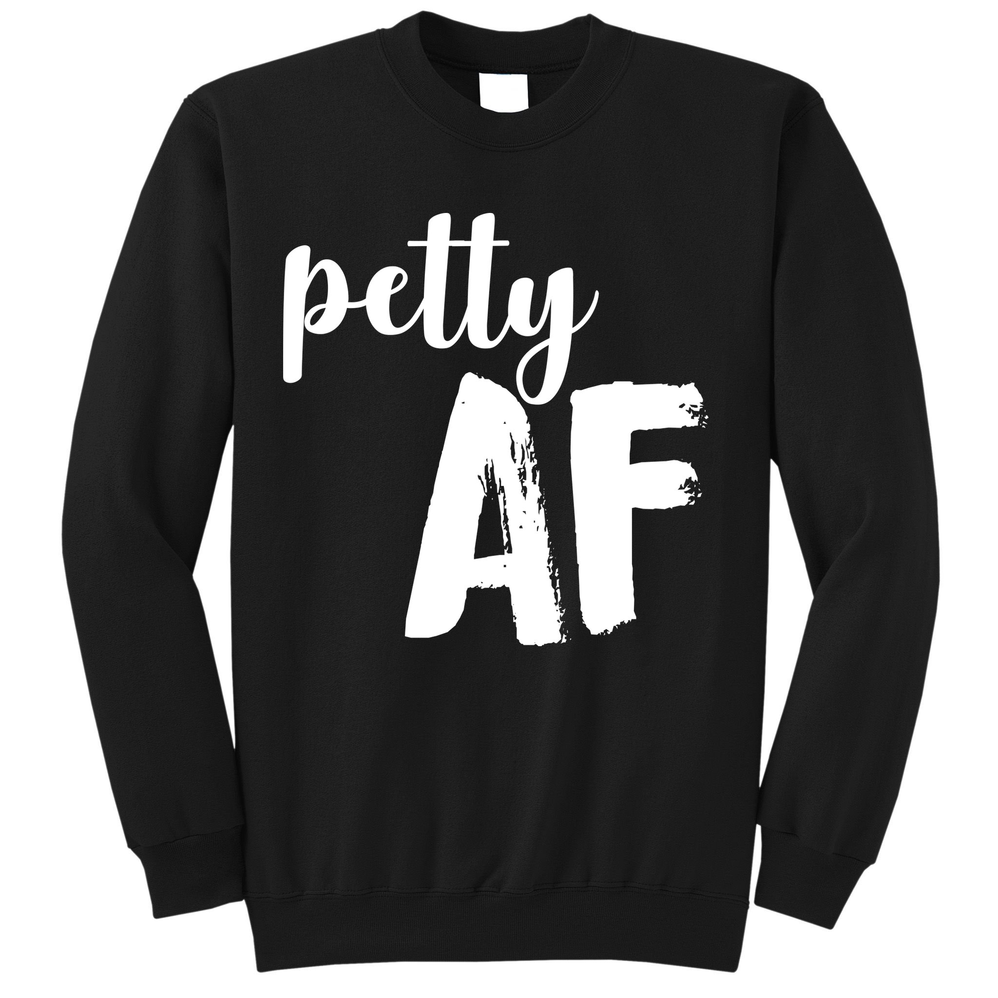 Petty AF  Sweatshirt