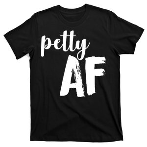 Petty AF  T-Shirt