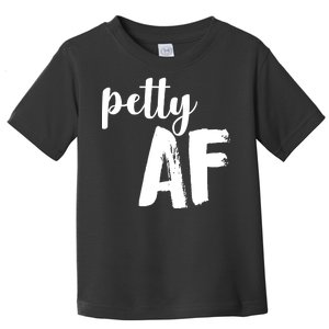 Petty AF  Toddler T-Shirt