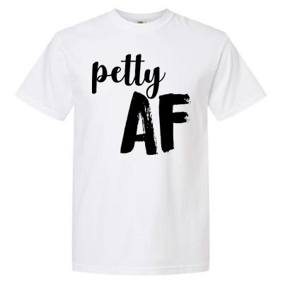 Petty AF  Garment-Dyed Heavyweight T-Shirt