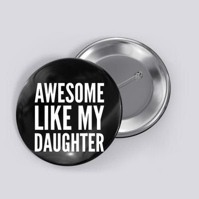 Parent Funny Awesome Like My Daughter Button