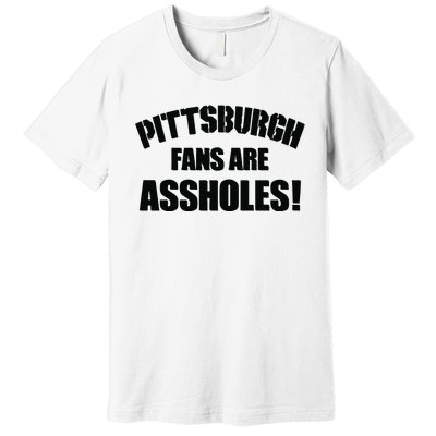 Pittsburgh Fans Are Assholes Premium T-Shirt