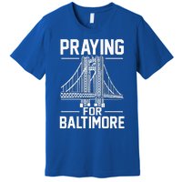 Praying For Baltimore The Baltimore Bridge Collapse Premium T-Shirt