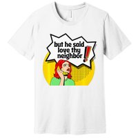 Pride Funny Christian Love Thy Neighbor Premium T-Shirt