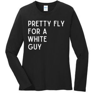 Pretty Fly For A White Guy Funny Saying Ladies Long Sleeve Shirt