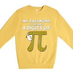 Pi Funny Gift My Password Is The Last 8 Digits Of Pi Premium Crewneck Sweatshirt