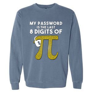 Pi Funny Gift My Password Is The Last 8 Digits Of Pi Garment-Dyed Sweatshirt