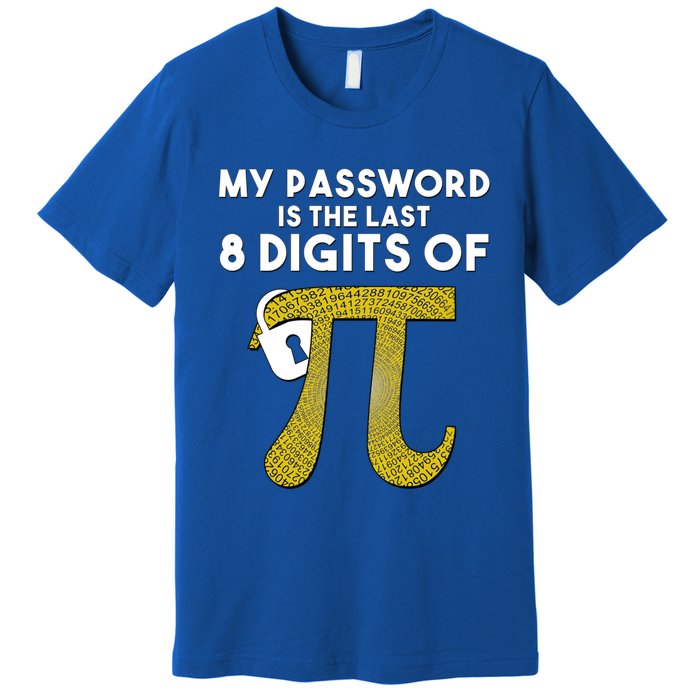 Pi Funny Gift My Password Is The Last 8 Digits Of Pi Premium T-Shirt