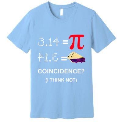 Pi Funny Gift 3 14 = Pie Coincidence ? I Think Not Happy Pi Day Gift Premium T-Shirt