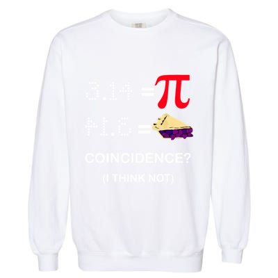 Pi Funny Gift 3 14 = Pie Coincidence ? I Think Not Happy Pi Day Gift Garment-Dyed Sweatshirt