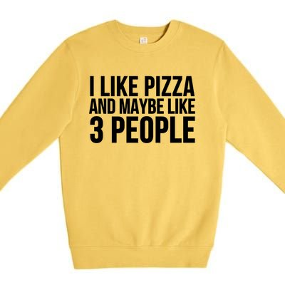 Pizza Funny Gift Great Gift I Like Pizza And Maybe Like 3 People Gift Premium Crewneck Sweatshirt