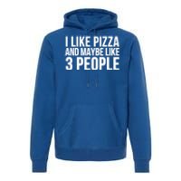 Pizza Funny Gift Great Gift I Like Pizza And Maybe Like 3 People Gift Premium Hoodie