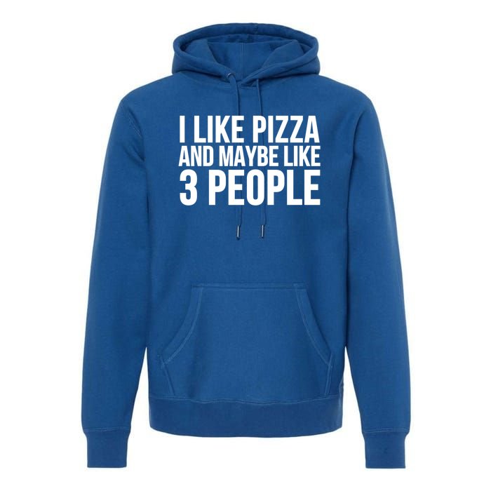 Pizza Funny Gift Great Gift I Like Pizza And Maybe Like 3 People Gift Premium Hoodie