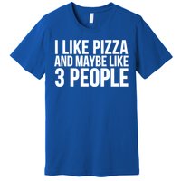 Pizza Funny Gift Great Gift I Like Pizza And Maybe Like 3 People Gift Premium T-Shirt