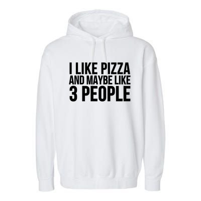 Pizza Funny Gift Great Gift I Like Pizza And Maybe Like 3 People Gift Garment-Dyed Fleece Hoodie