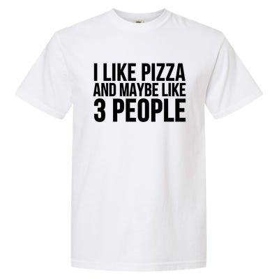 Pizza Funny Gift Great Gift I Like Pizza And Maybe Like 3 People Gift Garment-Dyed Heavyweight T-Shirt