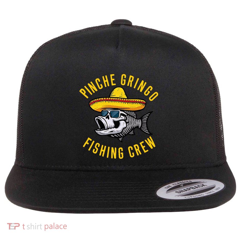 Pinche Funny Gringo Fishing Crew Mexico Fish Fisherman Flatbill Hat