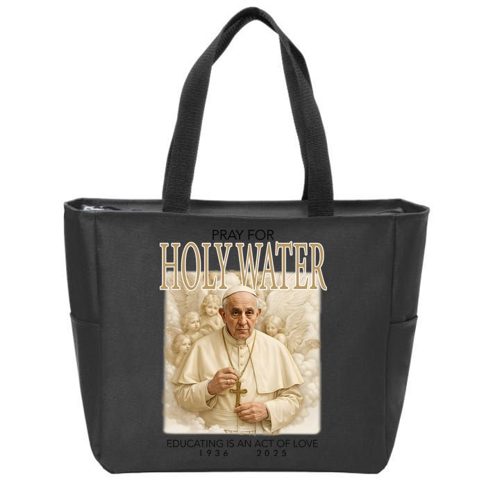 Pray For Holywater Educating Is An Act Of Love Rest In Peace Pope Francis Zip Tote Bag