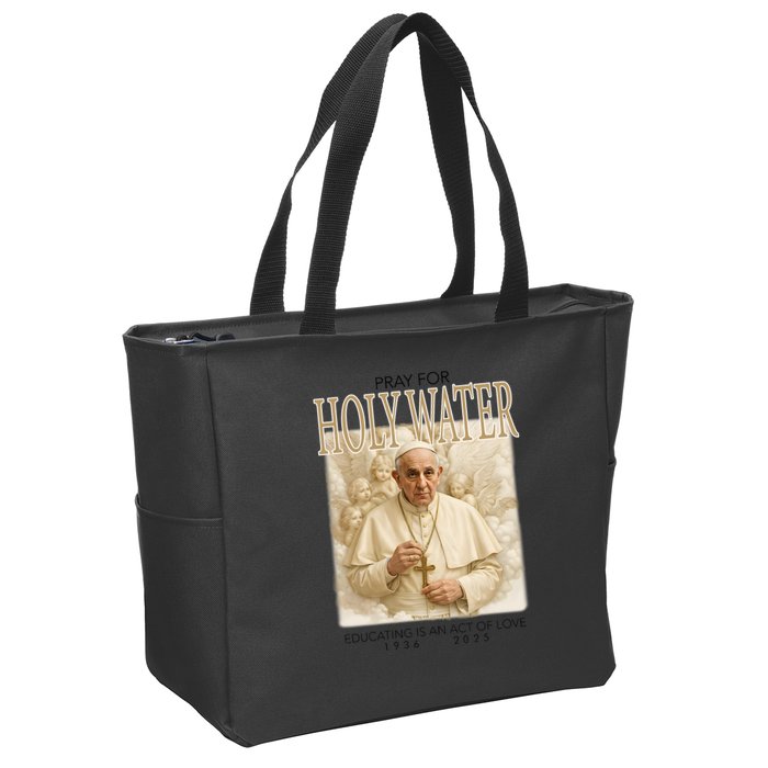 Pray For Holywater Educating Is An Act Of Love Rest In Peace Pope Francis Zip Tote Bag