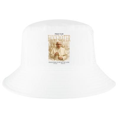 Pray For Holywater Educating Is An Act Of Love Rest In Peace Pope Francis Cool Comfort Performance Bucket Hat
