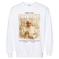 Pray For Holywater Educating Is An Act Of Love Rest In Peace Pope Francis Garment-Dyed Sweatshirt