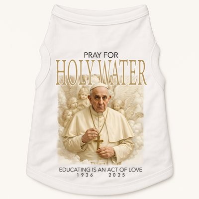 Pray For Holywater Educating Is An Act Of Love Rest In Peace Pope Francis Doggie Tank