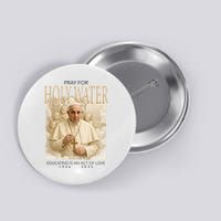 Pray For Holywater Educating Is An Act Of Love Rest In Peace Pope Francis Button