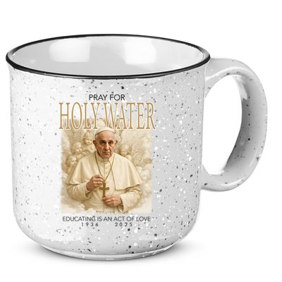 Pray For Holywater Educating Is An Act Of Love Rest In Peace Pope Francis 15oz Campfire Ceramic Mug