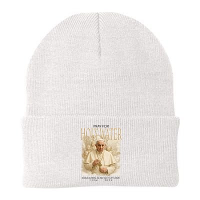 Pray For Holywater Educating Is An Act Of Love Rest In Peace Pope Francis Beanie