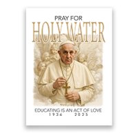Pray For Holywater Educating Is An Act Of Love Rest In Peace Pope Francis Poster