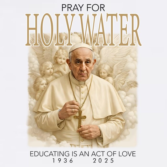 Pray For Holywater Educating Is An Act Of Love Rest In Peace Pope Francis Poster
