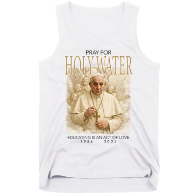 Pray For Holywater Educating Is An Act Of Love Rest In Peace Pope Francis Tank Top