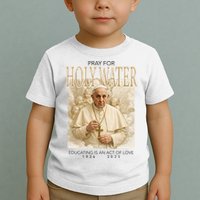 Pray For Holywater Educating Is An Act Of Love Rest In Peace Pope Francis Toddler T-Shirt