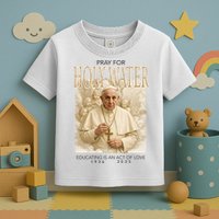 Pray For Holywater Educating Is An Act Of Love Rest In Peace Pope Francis Toddler T-Shirt