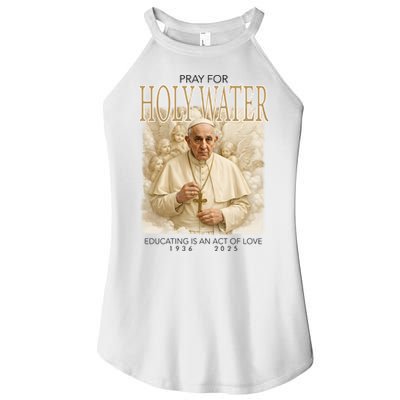 Pray For Holywater Educating Is An Act Of Love Rest In Peace Pope Francis Women's Perfect Tri Rocker Tank