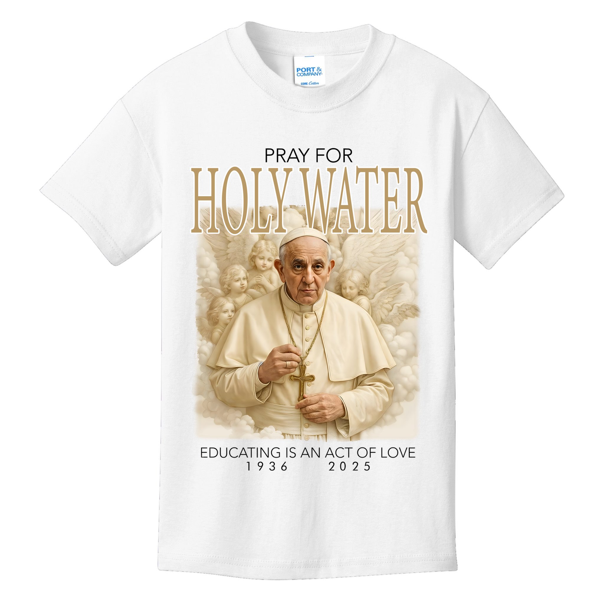 Pray For Holywater Educating Is An Act Of Love Rest In Peace Pope Francis Kids T-Shirt
