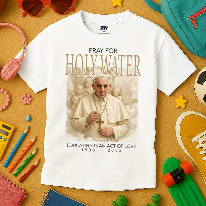 Pray For Holywater Educating Is An Act Of Love Rest In Peace Pope Francis Kids T-Shirt