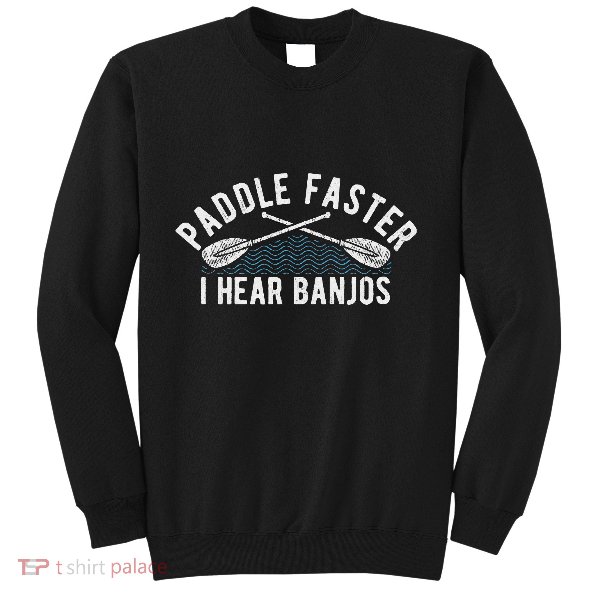 Paddle Faster I Hear Banjos Funny Banjo Joke Kayak Paddling Sweatshirt