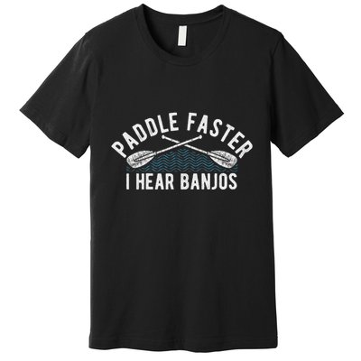 Paddle Faster I Hear Banjos Funny Banjo Joke Kayak Paddling Premium T-Shirt
