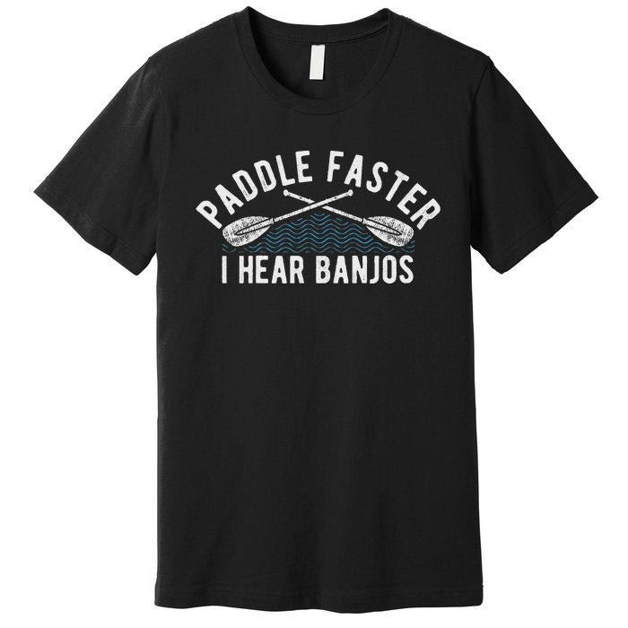 Paddle Faster I Hear Banjos Funny Banjo Joke Kayak Paddling Premium T-Shirt