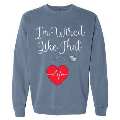 Pacemaker Funny ICD Surgery Gift Im Wired Like That Garment-Dyed Sweatshirt