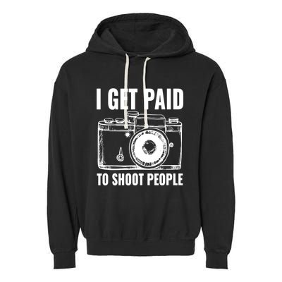 Photography Funny I Get Paid To Shoot People Garment-Dyed Fleece Hoodie