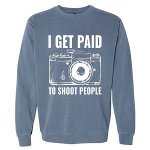 Photography Funny I Get Paid To Shoot People Garment-Dyed Sweatshirt